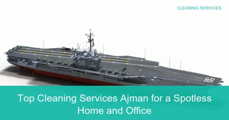 Complete visual guide to Top Cleaning Services Ajman for a Spotless Home and Office
