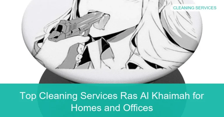 Complete visual guide to Top Cleaning Services Ras Al Khaimah for Homes and Offices