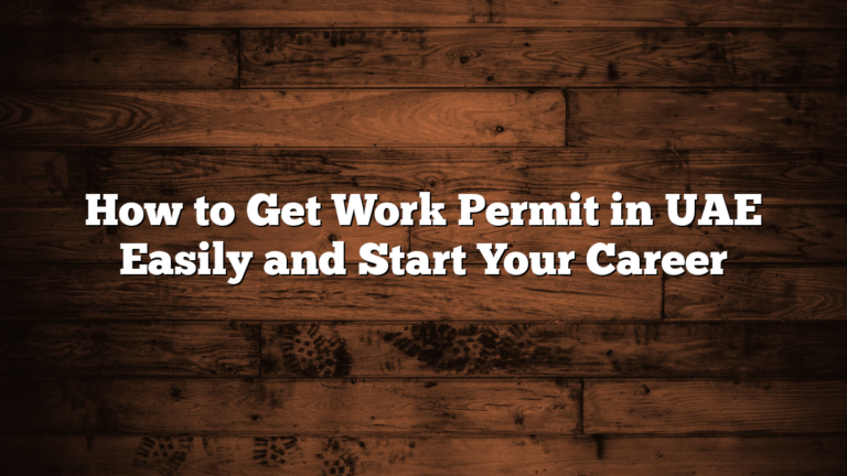 How to Get Work Permit in UAE Easily and Start Your Career